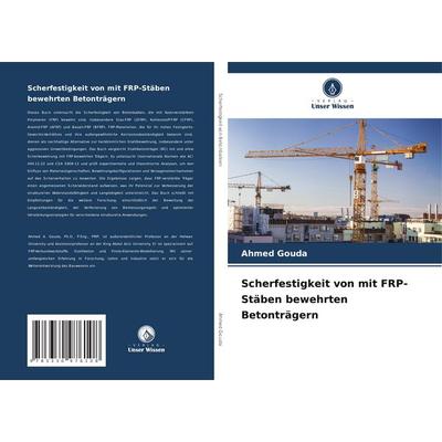 Gouda, A: Scherfestigkeit von mit FRP-Stäben bewehrten Beton, Taschenbuch von Ahmed Gouda, Verlag Unser Wissen, 978-3-330-97610-8
