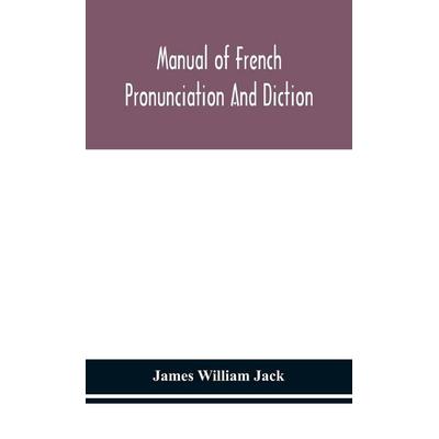 Manual Of French Pronunciation And Diction, Based On The Notation Of The Association Phonétique Internationale, Gebundene Ausgabe von James William