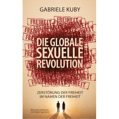 Die globale sexuelle Revolution, Taschenbuch von Gabriele Kuby, Fe-medienvlg, 978-3-86357-496-3
