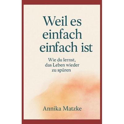 Weil es einfach einfach ist, Taschenbuch von Annika Matzke, Independently Published