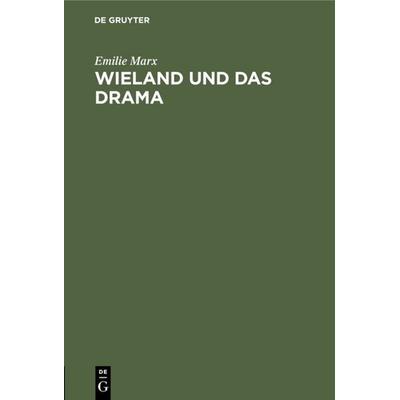 Wieland und das Drama, Gebundene Ausgabe von Emilie Marx, De Gruyter, 978-3-11-113019-4