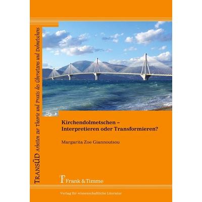 Kirchendolmetschen - Interpretieren oder Transformieren?, Taschenbuch von Margarita Zoe Giannoutsou, Frank & Timme, 978-3-7329-0067-1