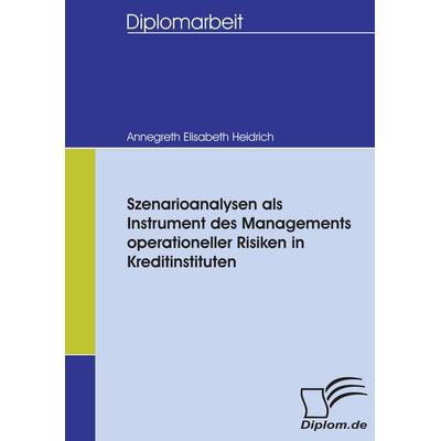Szenarioanalysen als Instrument des Managements operationeller Risiken in Kreditinstituten, Taschenbuch von Annegreth Elisabeth Heidrich, Diplomica