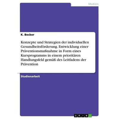 Konzepte und Strategien der individuellen Gesundheitsförderung. Entwicklung einer Präventionsmaßnahme in Form eines Kursprogramms in einem prioritären