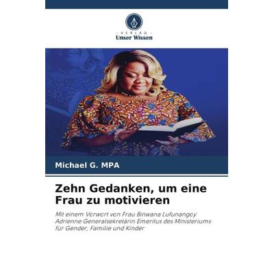 Zehn Gedanken, um eine Frau zu motivieren, Taschenbuch von Michael G. MPA, Verlag Unser Wissen, 978-620-6-02966-3
