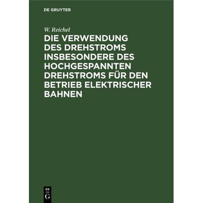 Die Verwendung des Drehstroms insbesondere des hochgespannten Drehstroms für den Betrieb elektrischer Bahnen, Gebundene Ausgabe von W. Reichel, De