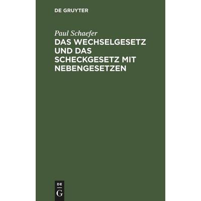 Das Wechselgesetz und das Scheckgesetz mit Nebengesetzen, Gebundene Ausgabe von Paul Schaefer, De Gruyter Mouton, 978-3-11-260863-0