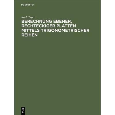 Berechnung ebener, rechteckiger Platten mittels trigonometrischer Reihen, Gebundene Ausgabe von Karl Hager, De Gruyter Mouton, 978-3-486-73994-7