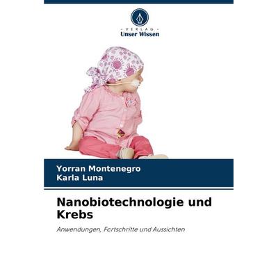 Nanobiotechnologie und Krebs, Taschenbuch von Yorran Montenegro,Karla Luna, Verlag Unser Wissen, 978-620-8-73586-9