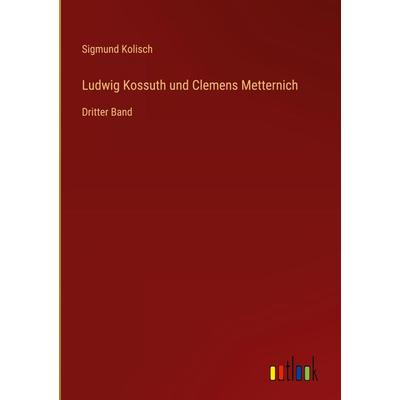 Ludwig Kossuth und Clemens Metternich, Gebundene Ausgabe von Sigmund Kolisch, Outlook, 978-3-368-50353-6