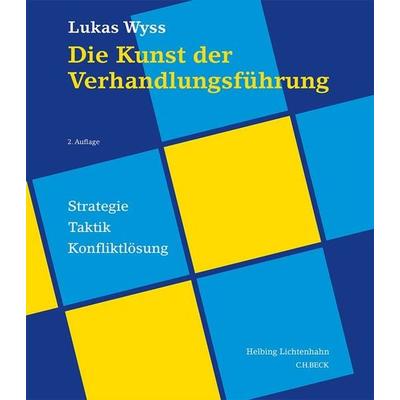 Die Kunst der Verhandlungsführung, Gebundene Ausgabe von Lukas Wyss, C.H. Beck, 978-3-406-81118-0