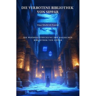 Die verbotene Bibliothek von Sippar, Taschenbuch von Omar Khalid Al-Tamimi, Epubli, 978-3-8190-7120-1