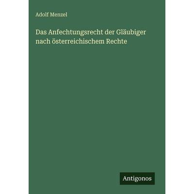 Das Anfechtungsrecht der Gläubiger nach österreichischem Rechte, Gebundene Ausgabe von Adolf Menzel, Antigonos Verlag, 978-3-563-99833-5