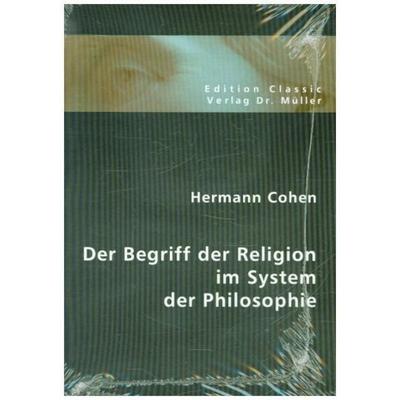 Der Begriff der Religion im System der Philosophie, Taschenbuch von Hermann Cohen, VDM, 978-3-86550-898-0