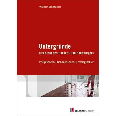 Untergründe aus Sicht des Parkett- und Bodenlegers, Taschenbuch von Dipl.-Ing.Wolfram Steinhäuser, Holzmann Medien, 978-3-7783-1810-2