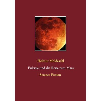 Eukasia und die Reise zum Mars, Taschenbuch von Helmut Moldaschl, BoD – Books on Demand, 978-3-7431-5359-2