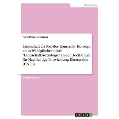 Landschaft als Soziales Konstrukt. Konzept eines Wahlpflichtmoduls 'Landschaftssoziologie' an der Hochschule für Nachhaltige Entwicklung Eberswalde