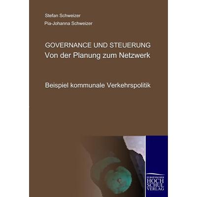 Governance und Steuerung - Von der Planung zum Netzwerk, Taschenbuch von Stefan Schweizer,Pia-Johanna Schweizer, EHV Academicpress, 978-3-941482-12-8