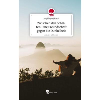 Zwischen den Schatten:Eine Freundschaft gegen die Dunkelheit. Life is a Story - story.one, Gebundene Ausgabe von Angélique Jänsch, Story.one