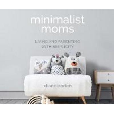 Minimalist Moms: Living and Parenting with Simplicity - , CD, 9781666517156