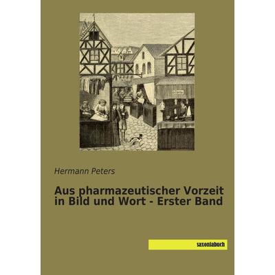 Aus pharmazeutischer Vorzeit in Bild und Wort - Erster Band, Taschenbuch von , Saxoniabuch.de, 978-3-95770-248-7