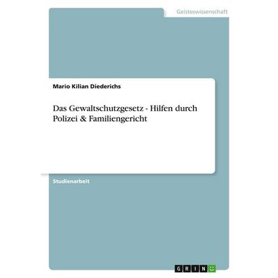 Das Gewaltschutzgesetz - Hilfen durch Polizei & Familiengericht, Taschenbuch von Mario Kilian Diederichs, GRIN, 978-3-638-75325-8