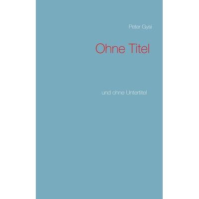 Ohne Titel, Gebundene Ausgabe von Peter Gysi, BoD – Books on Demand, 978-3-7347-8192-6