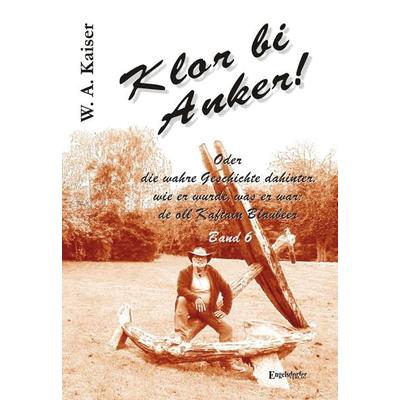 Klor bi Anker! Oder Die wahre Geschichte dahinter, wie er wurde, was er war: de oll Kaftain Blaubeer - Band 6, Taschenbuch von W. A. Kaiser,