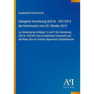 Delegierte Verordnung (EU) Nr. 1421/2013 der Kommission vom 30. Oktober 2013, Taschenbuch von Europäische Kommission, Antiphon Verlag,