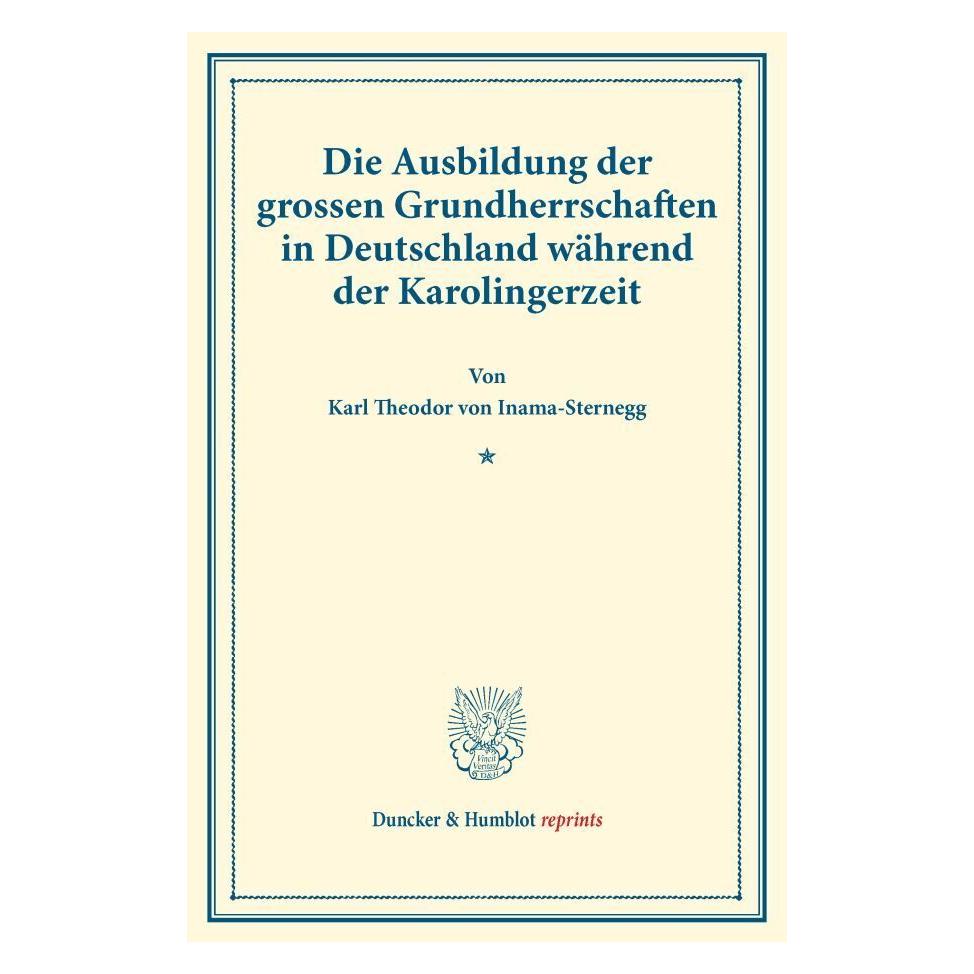 Duncker & Humblot Die Ausbildung der grossen Grundherrschaften in Deutschland während der Karolingerzeit. (Deutsch, Softcover, Karl Theodor von Inama-Sternegg) (35133312)