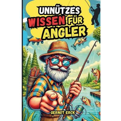 Unnützes Wissen für Angler, Taschenbuch von Gernot Erck, PubLishing Stories, 978-3-676-32038-2
