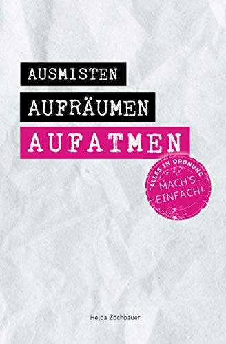 Helga Zöchbauer - Ausmisten Aufräumen Aufatmen: Alles in Ordnung. Mach´s einfach! - Preis vom 09.10.2026 07:28:09 h