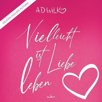 Vielleicht ist Liebe Leben - A.D. Wilk, Audio, 9783910439122