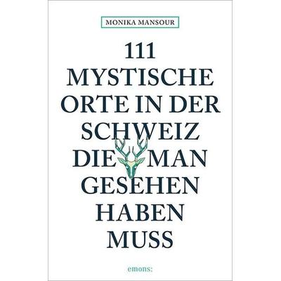 111 mystische Orte in der Schweiz, die man gesehen haben muss, Taschenbuch von Monika Mansour, Emons Verlag