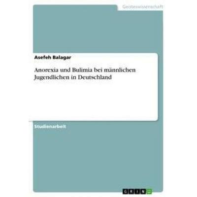 Anorexia und Bulimia bei männlichen Jugendlichen in Deutschland, Taschenbuch von Asefeh Balagar, GRIN, 978-3-668-36334-2
