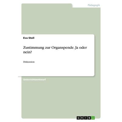 Zustimmung zur Organspende. Ja oder nein?, Taschenbuch von Eva Stoll, GRIN, 978-3-346-00921-0
