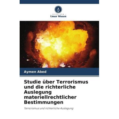 Studie über Terrorismus und die richterliche Auslegung materiellrechtlicher Bestimmungen, Taschenbuch von Aymen Abed, Verlag Unser Wissen,