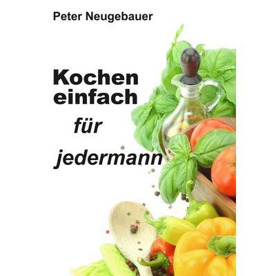 Kochen einfach für jedermann, Gebundene Ausgabe von Peter Neugebauer, Tredition, 978-3-347-94977-5