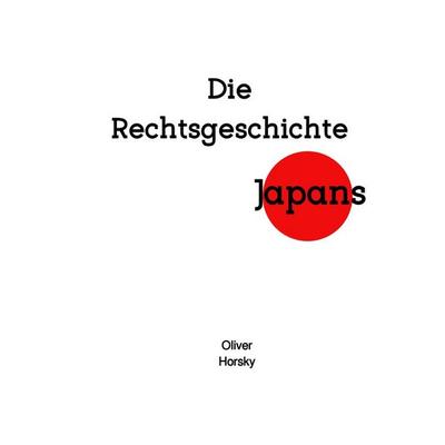 Die Rechtsgeschichte Japans, Taschenbuch von Oliver Horsky, Epubli, 978-3-565-14990-2