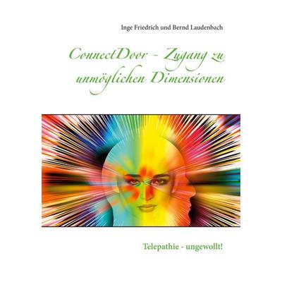 ConnectDoor - Zugang zu unmöglichen Dimensionen, Taschenbuch von Inge Friedrich,Bernd Laudenbach, BoD – Books on Demand, 978-3-7519-7894-1
