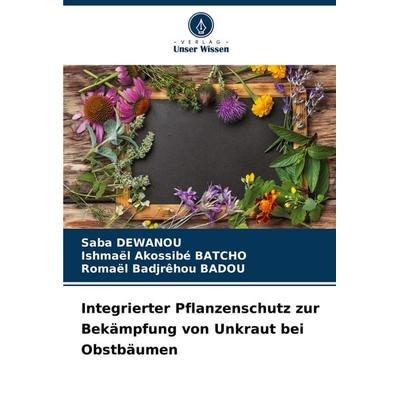 Integrierter Pflanzenschutz zur Bekämpfung von Unkraut bei Obstbäumen, Taschenbuch von Saba Dewanou,Ishmaël Akossibé BATCHO,Romaël Badjrêhou BADOU,