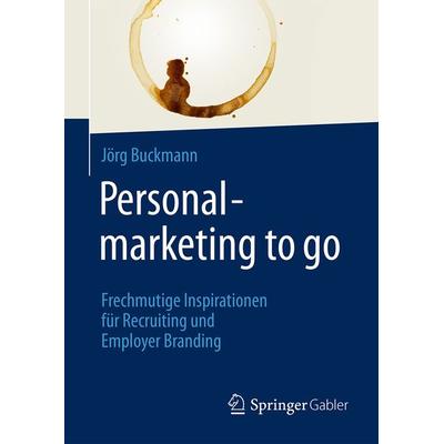 Personalmarketing to go, Gebundene Ausgabe von Jörg Buckmann, Springer Fachmedien Wiesbaden GmbH