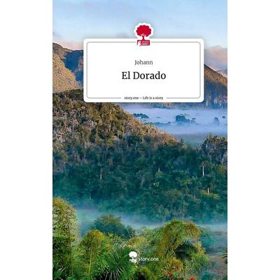 El Dorado. Life is a Story - story.one, Gebundene Ausgabe von Johann, Story.one publishing, 978-3-7108-4000-5