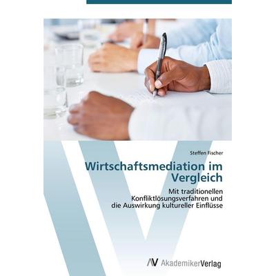 Wirtschaftsmediation im Vergleich, Taschenbuch von Steffen Fischer, AV Akademikerverlag, 978-3-639-40987-1