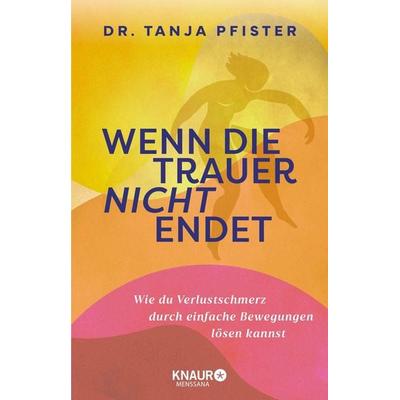 Wenn die Trauer nicht endet, Taschenbuch von Tanja Pfister, Knaur MensSana, 978-3-426-56163-8