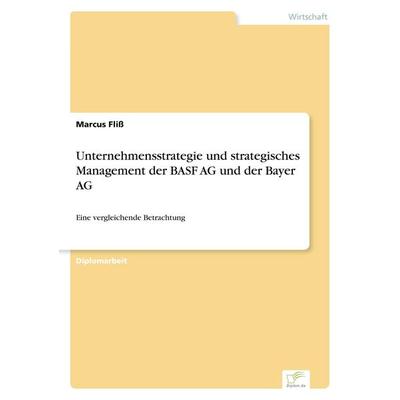 Unternehmensstrategie und strategisches Management der BASF AG und der Bayer AG, Taschenbuch von Marcus Fliss, GRIN, 978-3-8386-6949-6