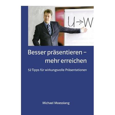 Besser präsentieren – mehr erreichen, Taschenbuch von Michael Moesslang, BoD – Books on Demand, 978-3-8370-4127-9