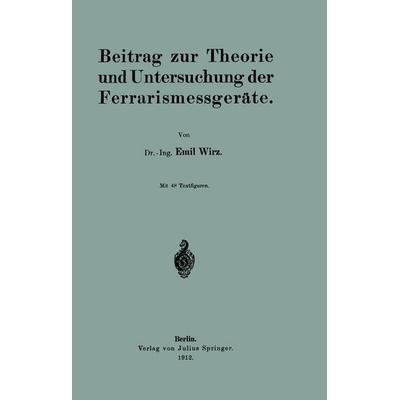 Beitrag zur Theorie und Untersuchung der Ferrarismessgeräte, Taschenbuch von Emil Wirz, Springer Berlin, 978-3-642-90585-8