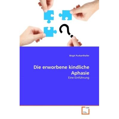 Purkarthofer, B: Die erworbene kindliche Aphasie, Taschenbuch von Birgit Purkarthofer, VDM, 978-3-639-36499-6