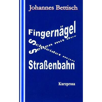 Fingernägel schneidet man selten mit der Straßenbahn, Taschenbuch von Johannes Bettisch, BoD – Books on Demand, 978-3-8370-8182-4